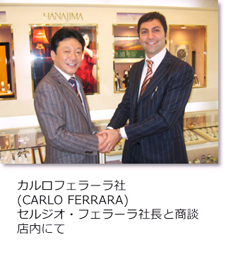 カルロフェラーラ社(CARLO FERRARA)セルジオ・エェラーラ代表と商談。ハナジマ店内にて